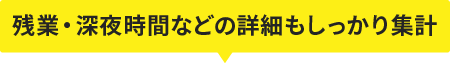 残業・深夜時間などの詳細もしっかり集計